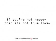 If you're not happy, then it's not true love.jpg